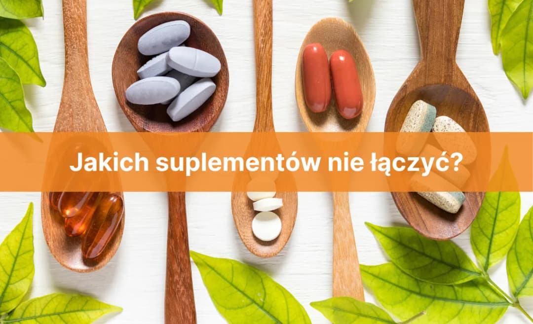 Jakich suplementów nie łączyć, aby uniknąć zdrowotnych problemów?